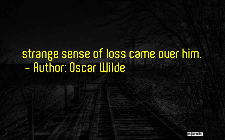 Oscar Wilde Quotes: Strange Sense Of Loss Came Over Him.