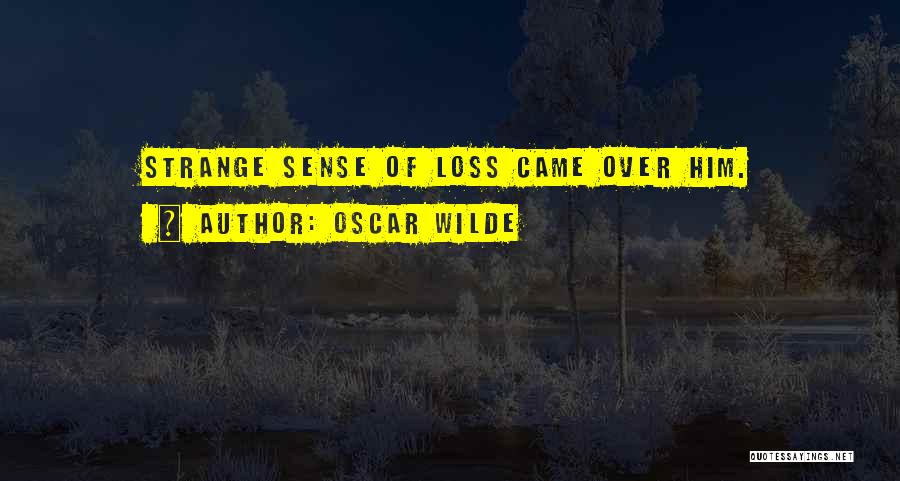 Oscar Wilde Quotes: Strange Sense Of Loss Came Over Him.