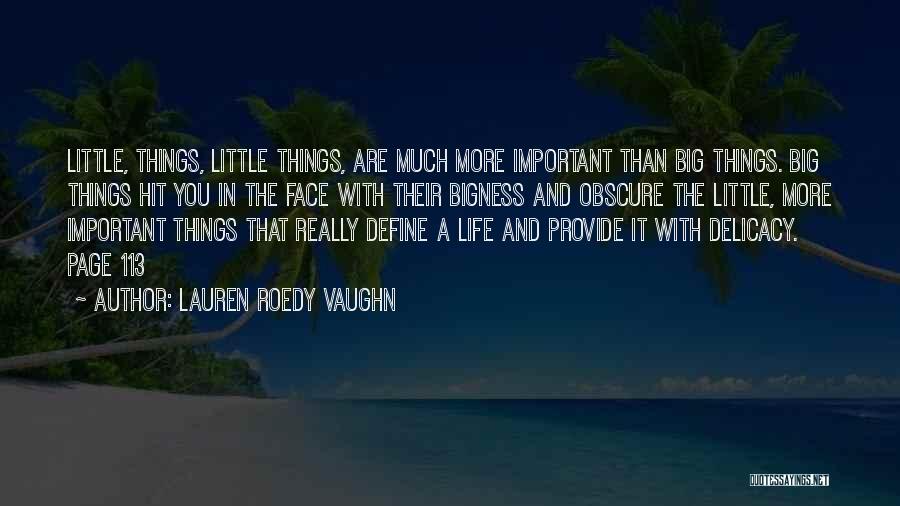 Lauren Roedy Vaughn Quotes: Little, Things, Little Things, Are Much More Important Than Big Things. Big Things Hit You In The Face With Their