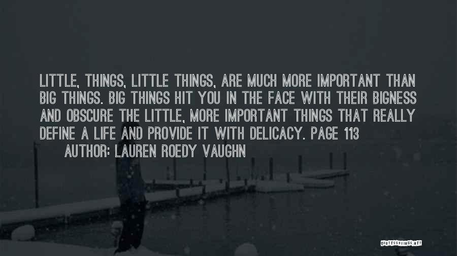 Lauren Roedy Vaughn Quotes: Little, Things, Little Things, Are Much More Important Than Big Things. Big Things Hit You In The Face With Their