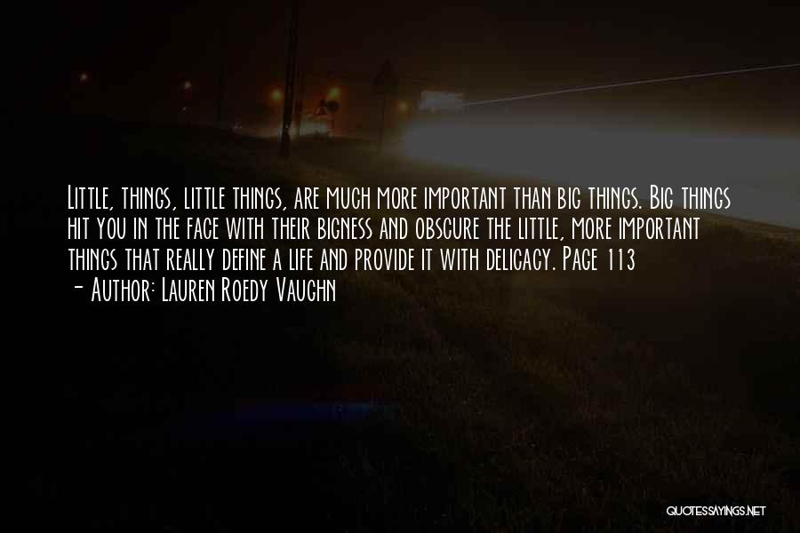 Lauren Roedy Vaughn Quotes: Little, Things, Little Things, Are Much More Important Than Big Things. Big Things Hit You In The Face With Their