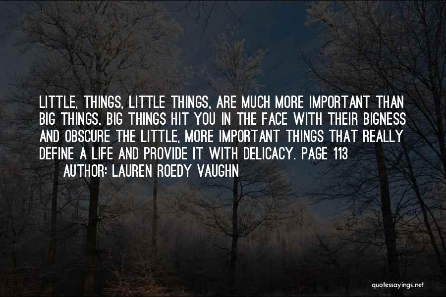 Lauren Roedy Vaughn Quotes: Little, Things, Little Things, Are Much More Important Than Big Things. Big Things Hit You In The Face With Their