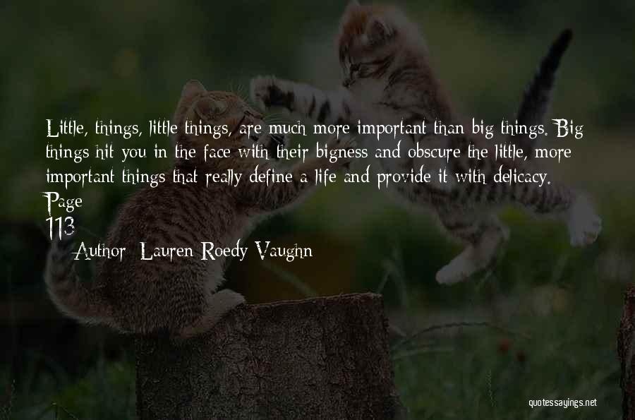 Lauren Roedy Vaughn Quotes: Little, Things, Little Things, Are Much More Important Than Big Things. Big Things Hit You In The Face With Their