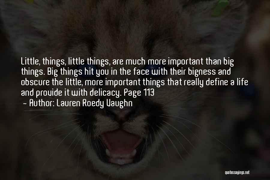 Lauren Roedy Vaughn Quotes: Little, Things, Little Things, Are Much More Important Than Big Things. Big Things Hit You In The Face With Their