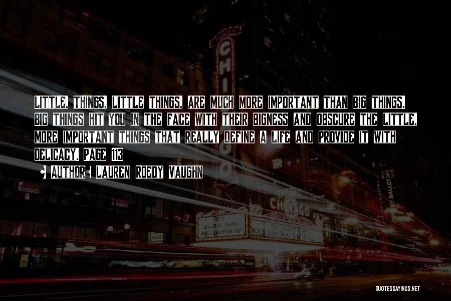 Lauren Roedy Vaughn Quotes: Little, Things, Little Things, Are Much More Important Than Big Things. Big Things Hit You In The Face With Their
