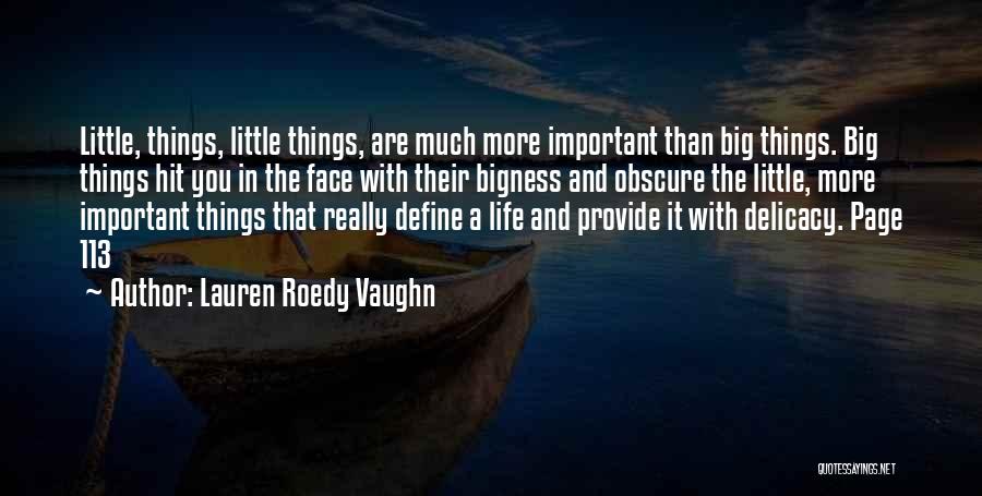 Lauren Roedy Vaughn Quotes: Little, Things, Little Things, Are Much More Important Than Big Things. Big Things Hit You In The Face With Their