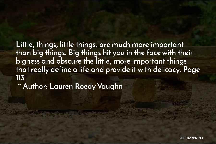 Lauren Roedy Vaughn Quotes: Little, Things, Little Things, Are Much More Important Than Big Things. Big Things Hit You In The Face With Their