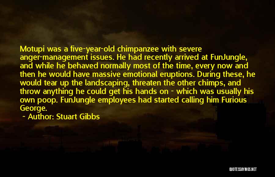 Stuart Gibbs Quotes: Motupi Was A Five-year-old Chimpanzee With Severe Anger-management Issues. He Had Recently Arrived At Funjungle, And While He Behaved Normally