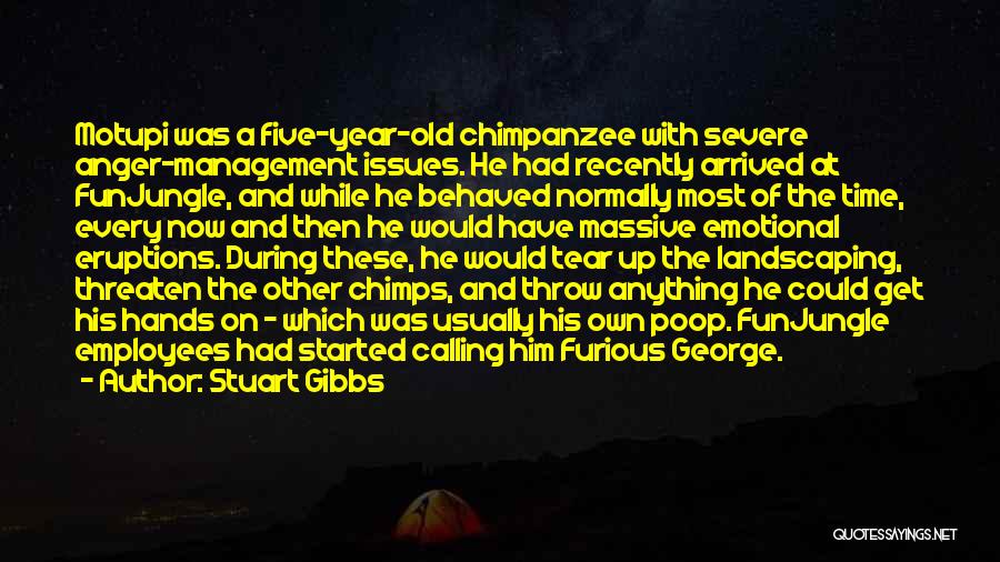 Stuart Gibbs Quotes: Motupi Was A Five-year-old Chimpanzee With Severe Anger-management Issues. He Had Recently Arrived At Funjungle, And While He Behaved Normally