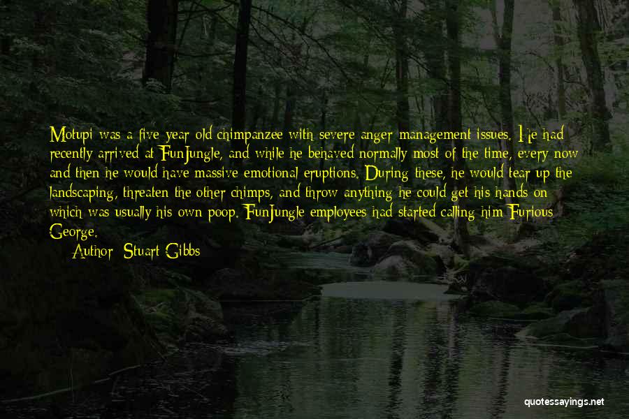 Stuart Gibbs Quotes: Motupi Was A Five-year-old Chimpanzee With Severe Anger-management Issues. He Had Recently Arrived At Funjungle, And While He Behaved Normally