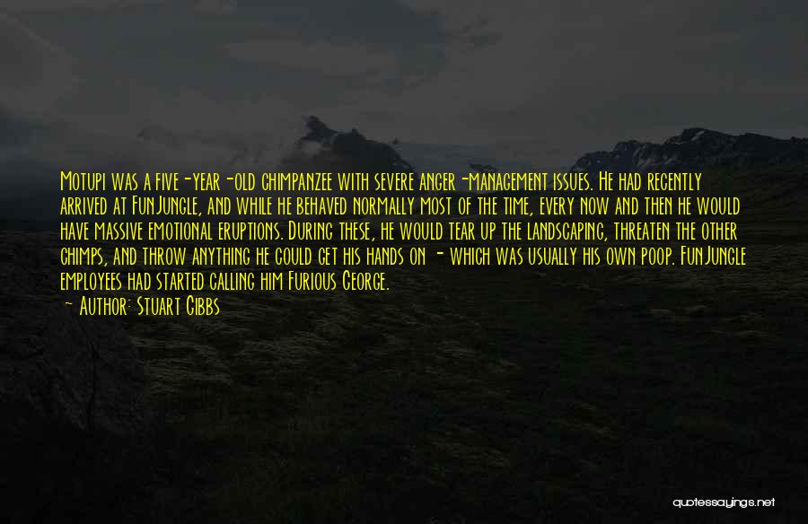 Stuart Gibbs Quotes: Motupi Was A Five-year-old Chimpanzee With Severe Anger-management Issues. He Had Recently Arrived At Funjungle, And While He Behaved Normally