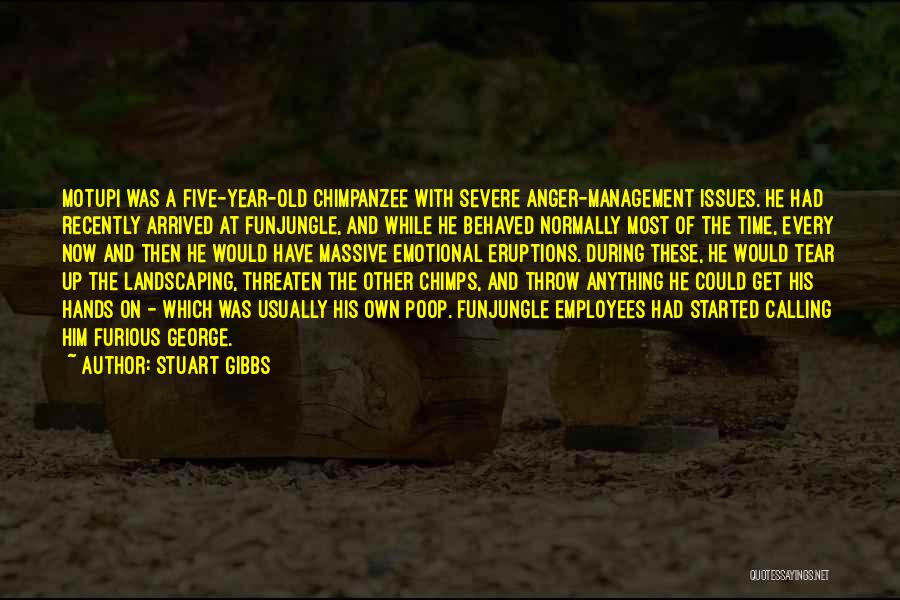 Stuart Gibbs Quotes: Motupi Was A Five-year-old Chimpanzee With Severe Anger-management Issues. He Had Recently Arrived At Funjungle, And While He Behaved Normally