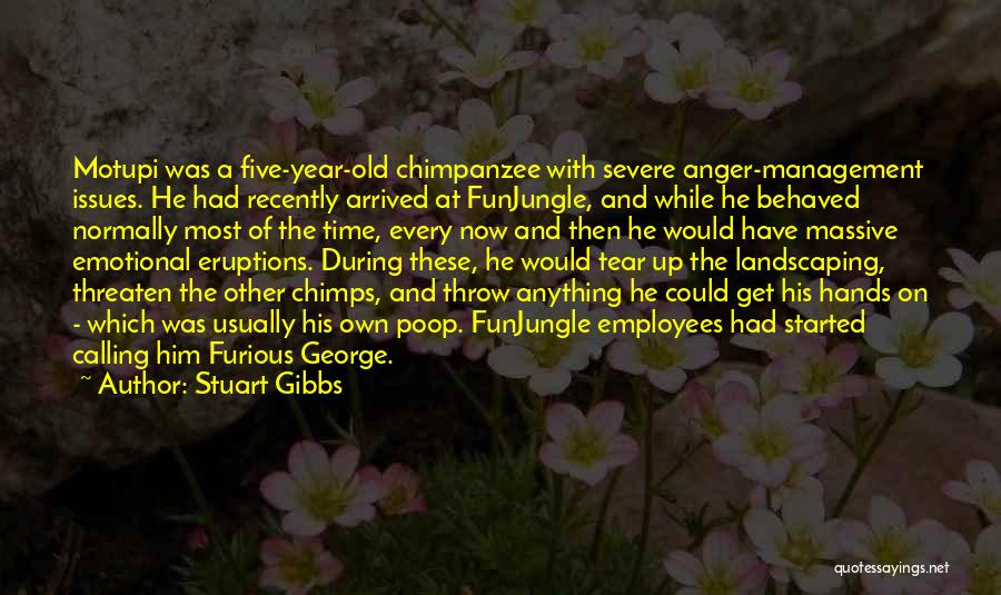 Stuart Gibbs Quotes: Motupi Was A Five-year-old Chimpanzee With Severe Anger-management Issues. He Had Recently Arrived At Funjungle, And While He Behaved Normally