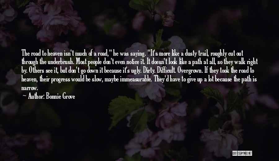 Bonnie Grove Quotes: The Road To Heaven Isn't Much Of A Road, He Was Saying. It's More Like A Dusty Trail, Roughly Cut