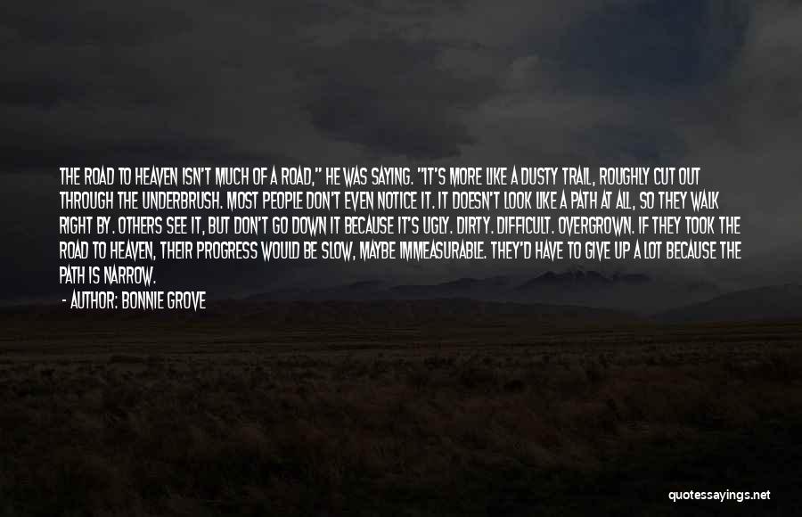 Bonnie Grove Quotes: The Road To Heaven Isn't Much Of A Road, He Was Saying. It's More Like A Dusty Trail, Roughly Cut