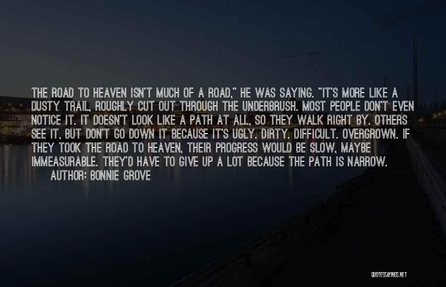 Bonnie Grove Quotes: The Road To Heaven Isn't Much Of A Road, He Was Saying. It's More Like A Dusty Trail, Roughly Cut