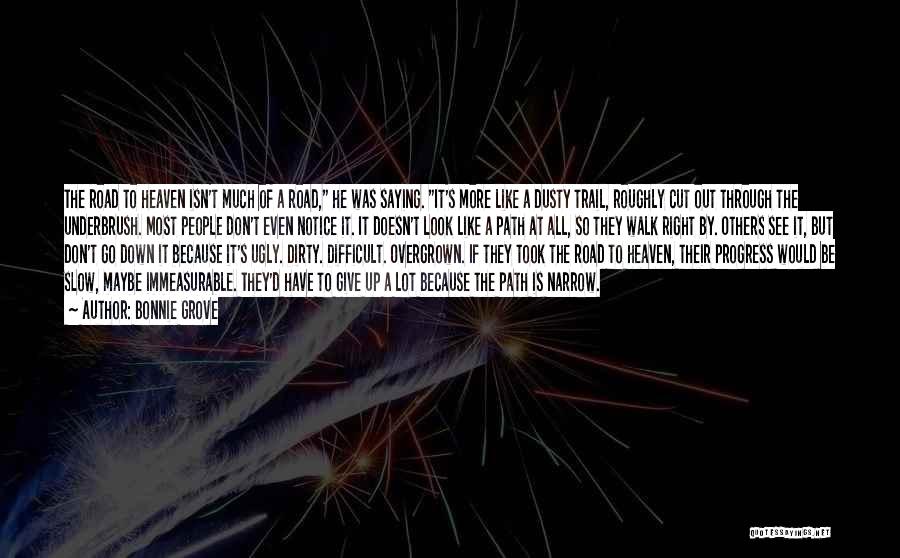 Bonnie Grove Quotes: The Road To Heaven Isn't Much Of A Road, He Was Saying. It's More Like A Dusty Trail, Roughly Cut