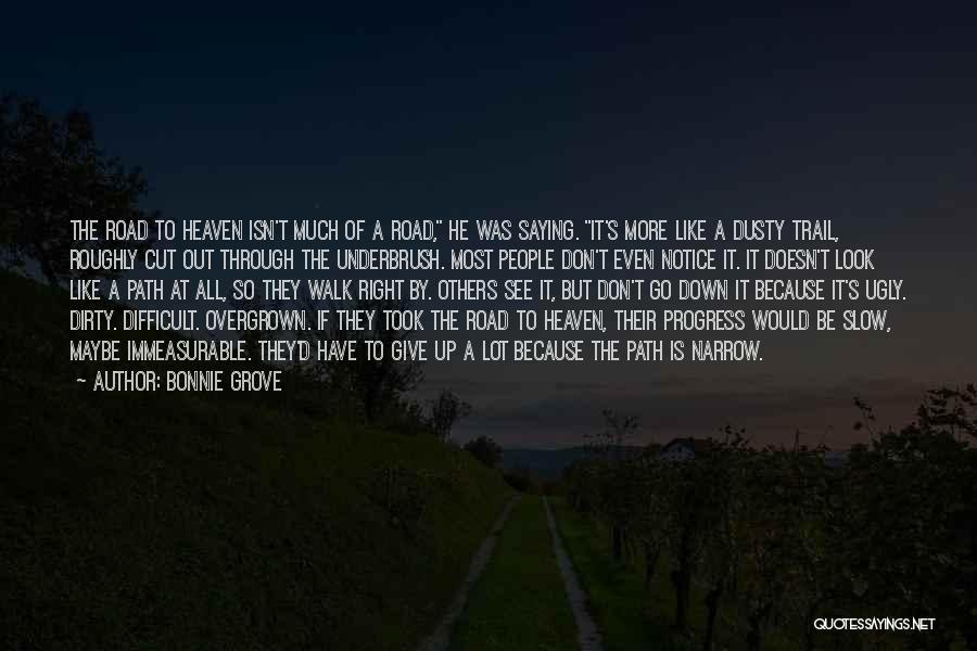 Bonnie Grove Quotes: The Road To Heaven Isn't Much Of A Road, He Was Saying. It's More Like A Dusty Trail, Roughly Cut