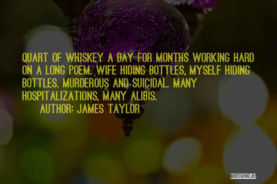 James Taylor Quotes: Quart Of Whiskey A Day For Months Working Hard On A Long Poem. Wife Hiding Bottles, Myself Hiding Bottles. Murderous