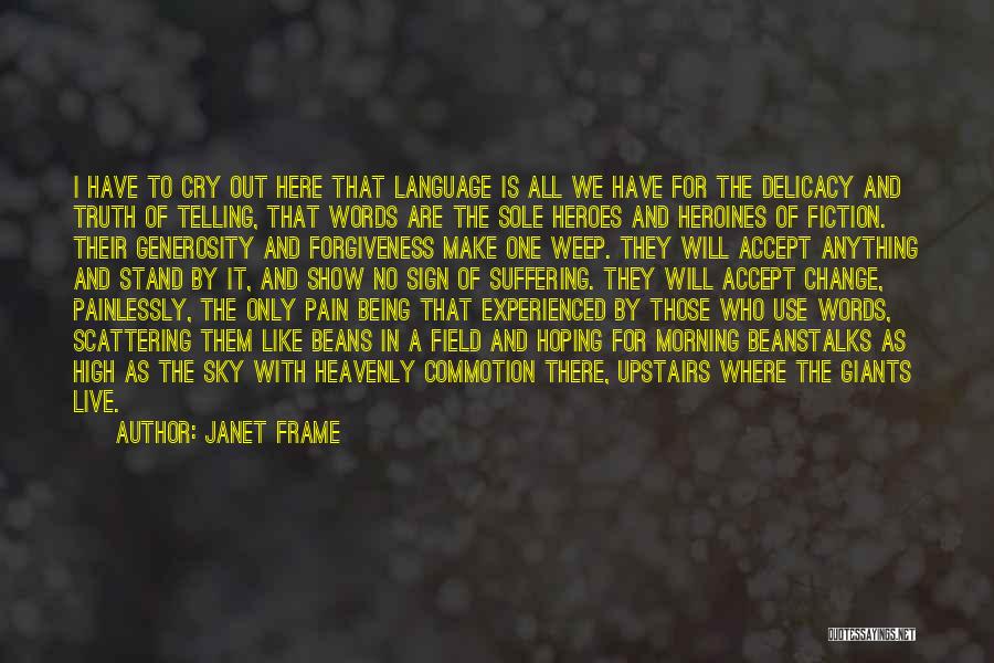 Janet Frame Quotes: I Have To Cry Out Here That Language Is All We Have For The Delicacy And Truth Of Telling, That