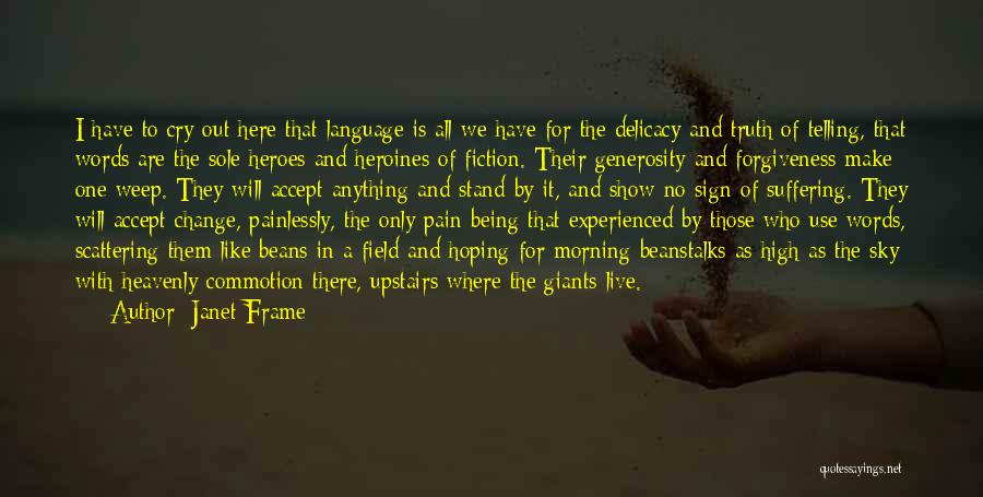 Janet Frame Quotes: I Have To Cry Out Here That Language Is All We Have For The Delicacy And Truth Of Telling, That