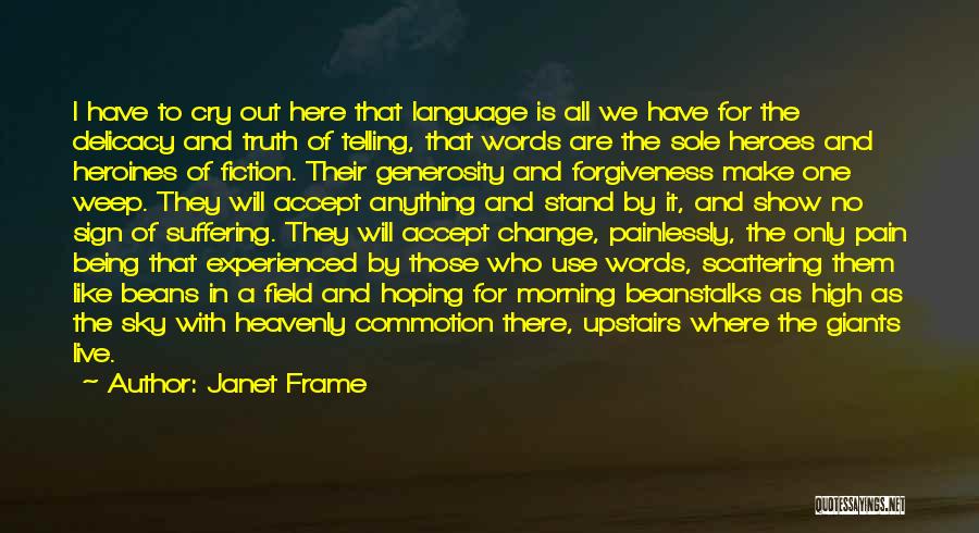 Janet Frame Quotes: I Have To Cry Out Here That Language Is All We Have For The Delicacy And Truth Of Telling, That
