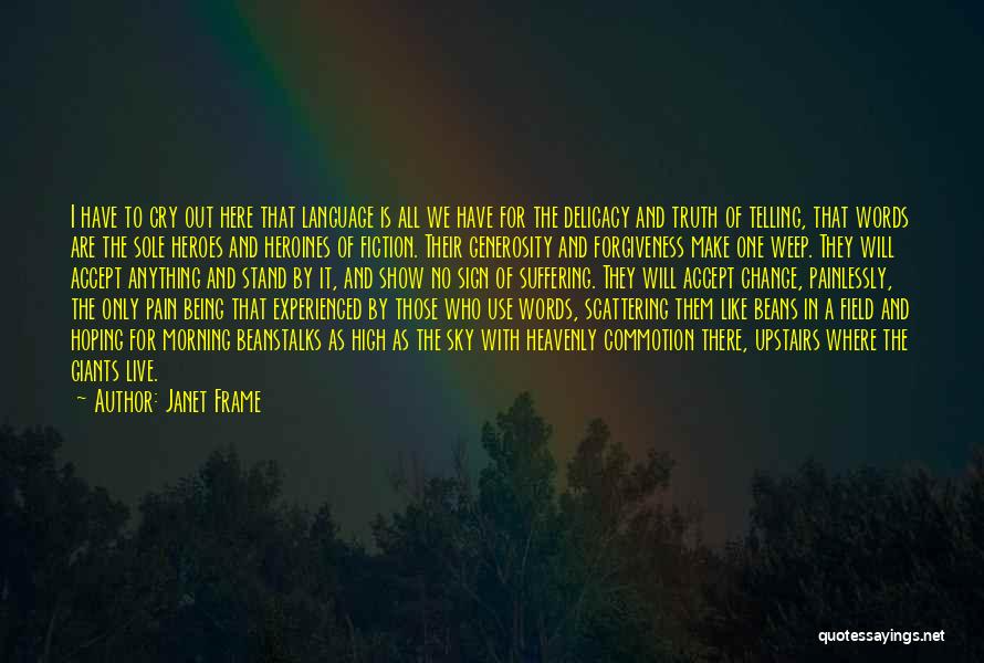 Janet Frame Quotes: I Have To Cry Out Here That Language Is All We Have For The Delicacy And Truth Of Telling, That