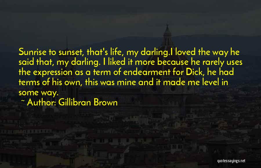 Gillibran Brown Quotes: Sunrise To Sunset, That's Life, My Darling.i Loved The Way He Said That, My Darling. I Liked It More Because