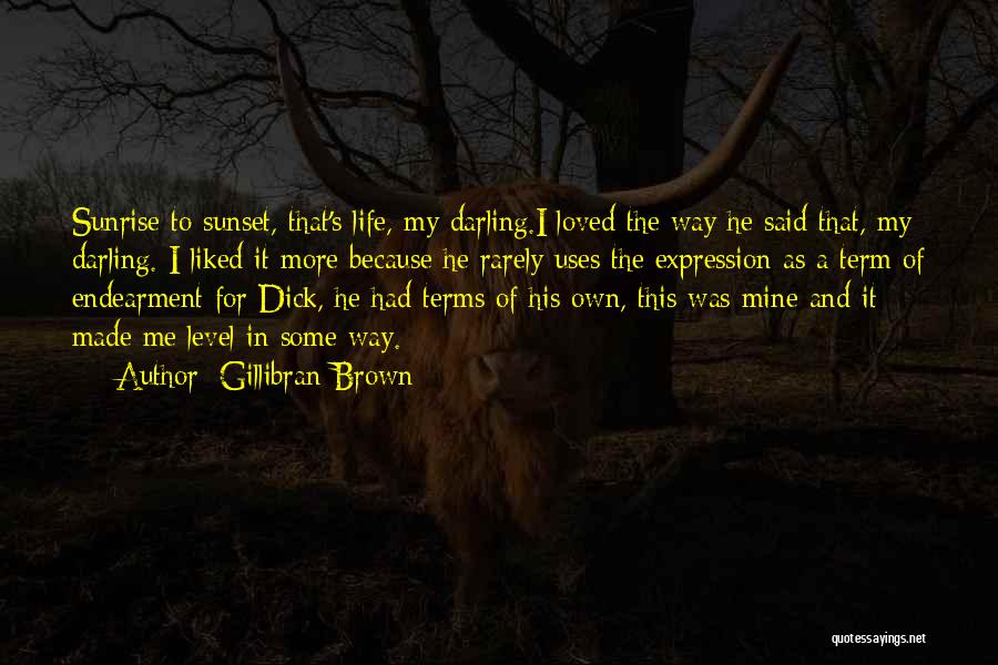 Gillibran Brown Quotes: Sunrise To Sunset, That's Life, My Darling.i Loved The Way He Said That, My Darling. I Liked It More Because