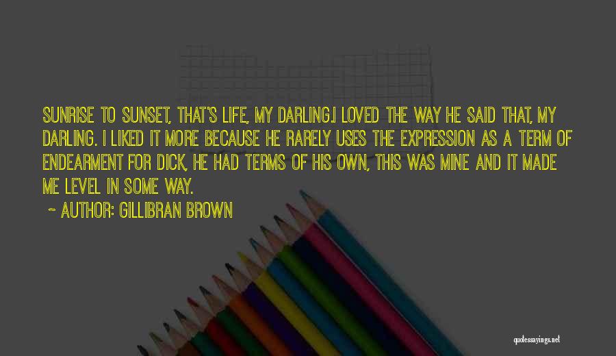 Gillibran Brown Quotes: Sunrise To Sunset, That's Life, My Darling.i Loved The Way He Said That, My Darling. I Liked It More Because