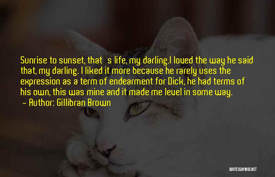 Gillibran Brown Quotes: Sunrise To Sunset, That's Life, My Darling.i Loved The Way He Said That, My Darling. I Liked It More Because