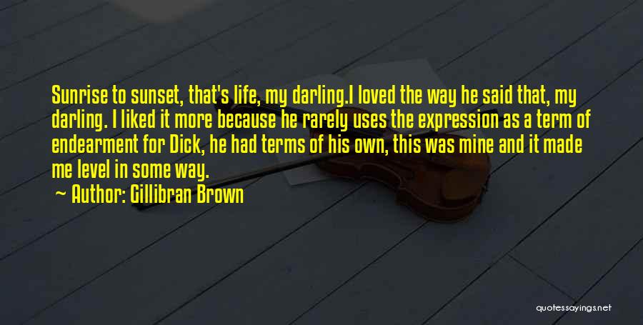 Gillibran Brown Quotes: Sunrise To Sunset, That's Life, My Darling.i Loved The Way He Said That, My Darling. I Liked It More Because