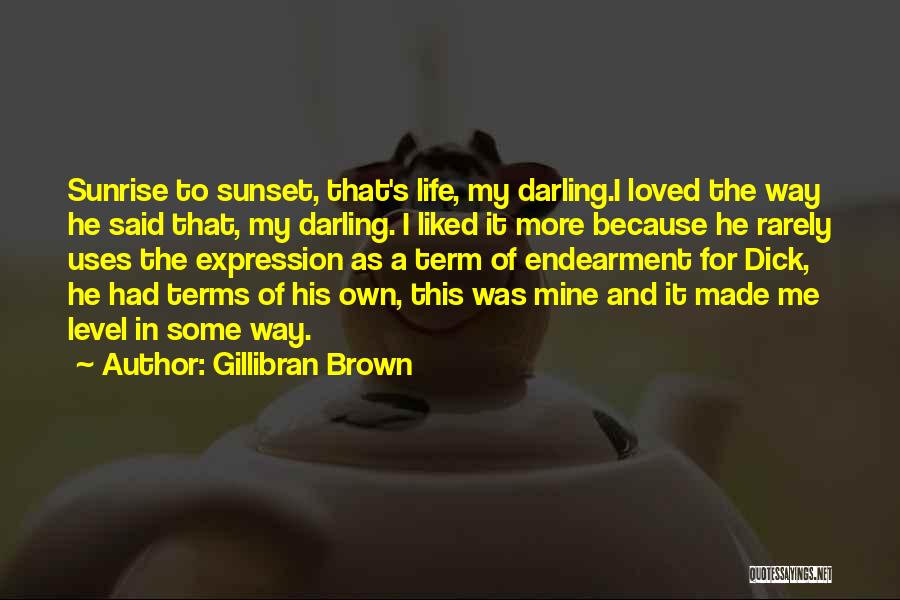Gillibran Brown Quotes: Sunrise To Sunset, That's Life, My Darling.i Loved The Way He Said That, My Darling. I Liked It More Because