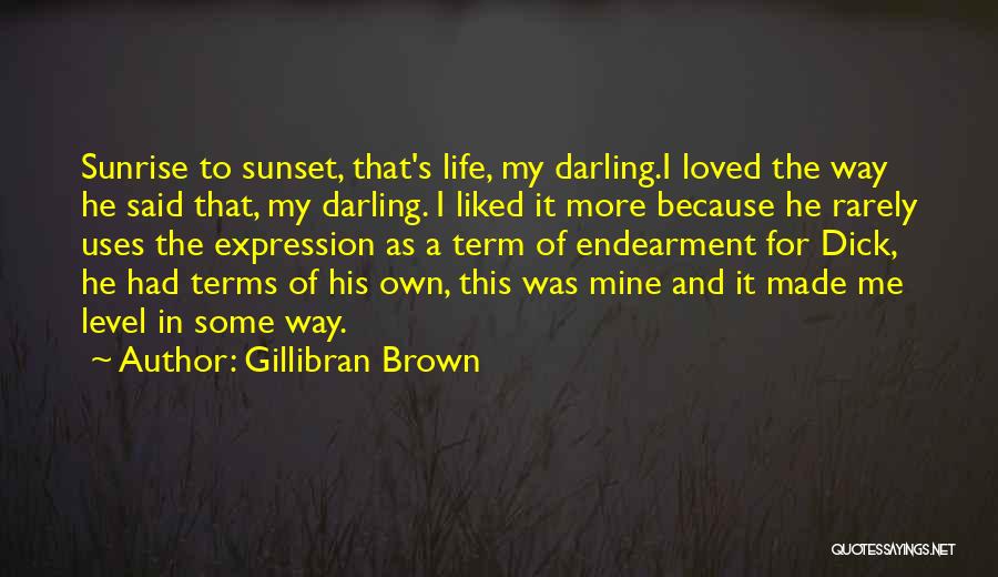Gillibran Brown Quotes: Sunrise To Sunset, That's Life, My Darling.i Loved The Way He Said That, My Darling. I Liked It More Because