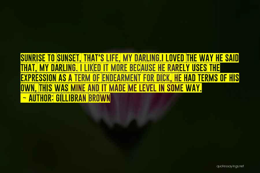 Gillibran Brown Quotes: Sunrise To Sunset, That's Life, My Darling.i Loved The Way He Said That, My Darling. I Liked It More Because