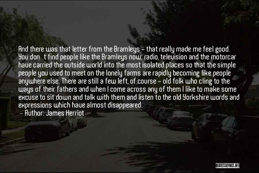 James Herriot Quotes: And There Was That Letter From The Bramleys - That Really Made Me Feel Good. You Don't Find People Like