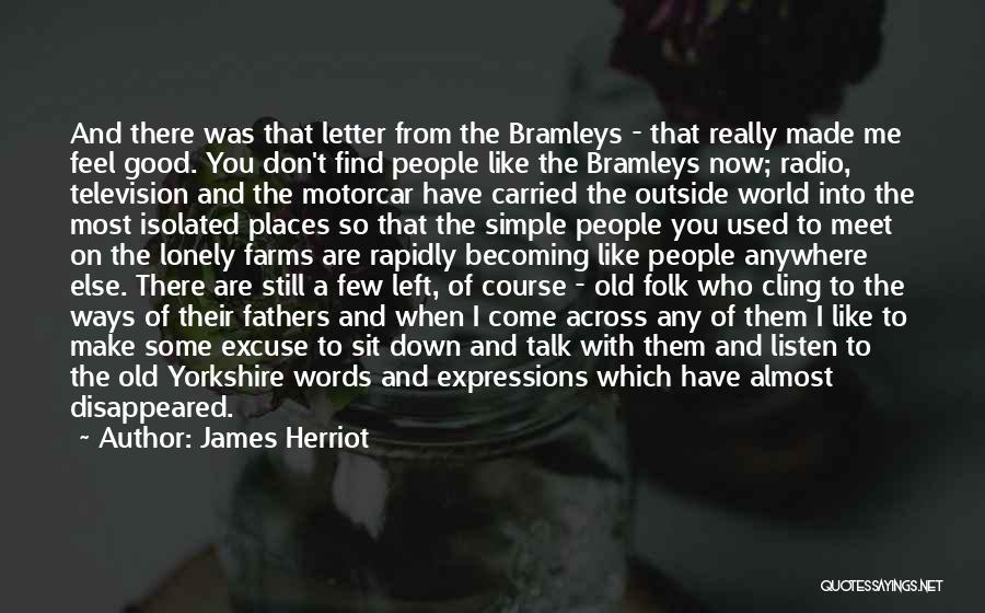 James Herriot Quotes: And There Was That Letter From The Bramleys - That Really Made Me Feel Good. You Don't Find People Like