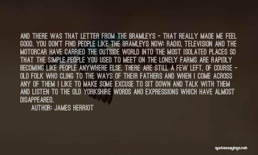 James Herriot Quotes: And There Was That Letter From The Bramleys - That Really Made Me Feel Good. You Don't Find People Like