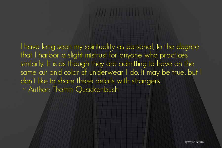 Thomm Quackenbush Quotes: I Have Long Seen My Spirituality As Personal, To The Degree That I Harbor A Slight Mistrust For Anyone Who