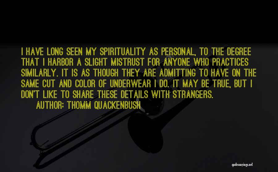 Thomm Quackenbush Quotes: I Have Long Seen My Spirituality As Personal, To The Degree That I Harbor A Slight Mistrust For Anyone Who