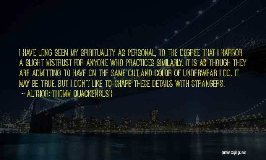 Thomm Quackenbush Quotes: I Have Long Seen My Spirituality As Personal, To The Degree That I Harbor A Slight Mistrust For Anyone Who