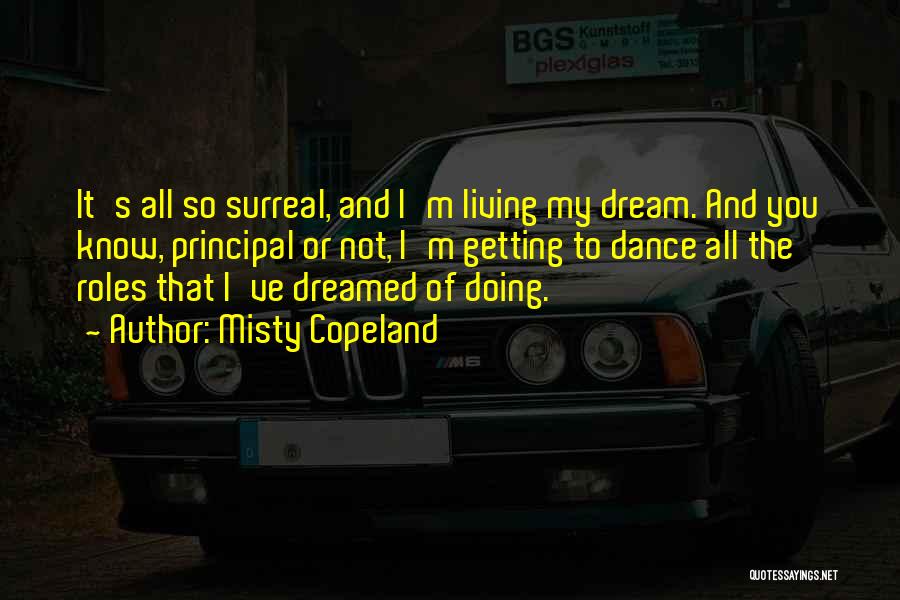 Misty Copeland Quotes: It's All So Surreal, And I'm Living My Dream. And You Know, Principal Or Not, I'm Getting To Dance All