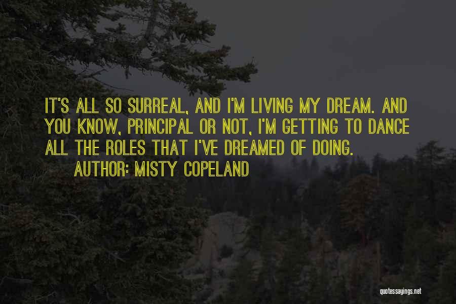 Misty Copeland Quotes: It's All So Surreal, And I'm Living My Dream. And You Know, Principal Or Not, I'm Getting To Dance All