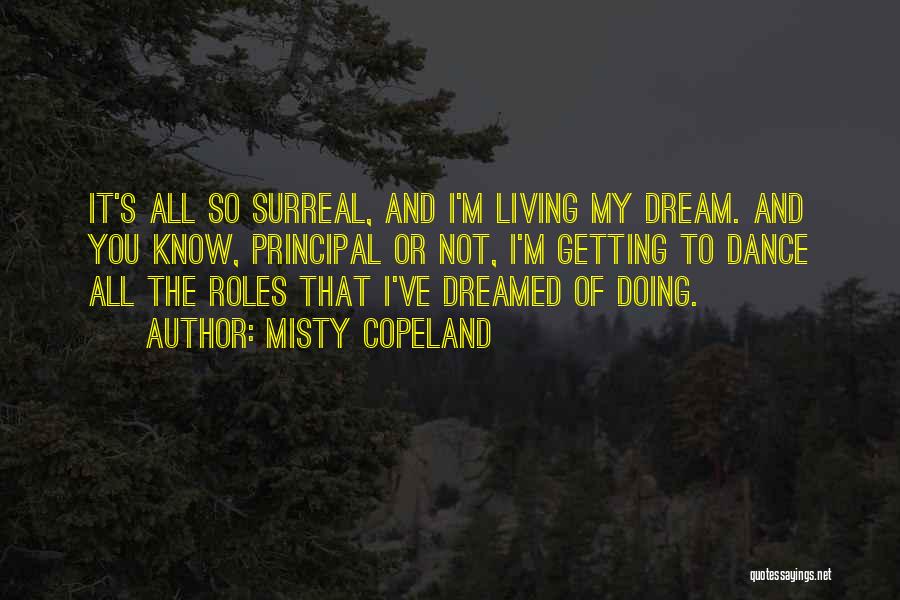 Misty Copeland Quotes: It's All So Surreal, And I'm Living My Dream. And You Know, Principal Or Not, I'm Getting To Dance All