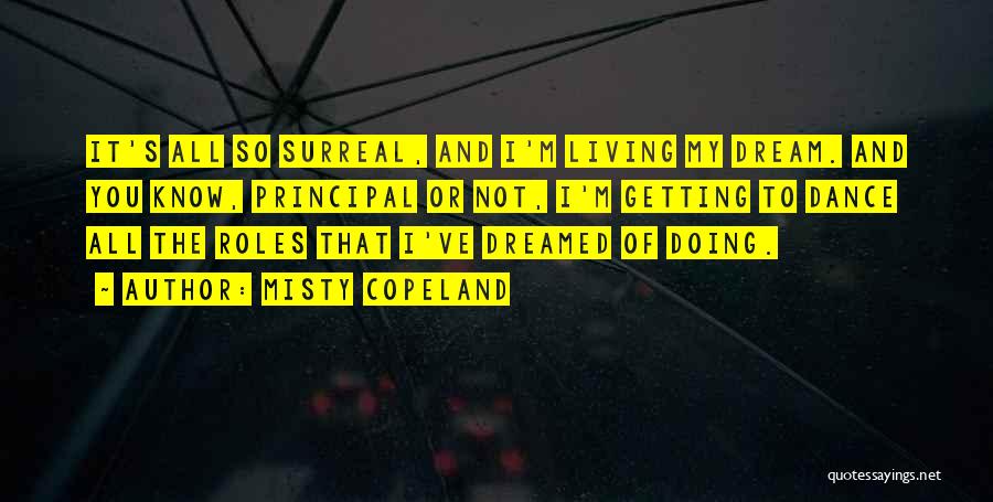 Misty Copeland Quotes: It's All So Surreal, And I'm Living My Dream. And You Know, Principal Or Not, I'm Getting To Dance All