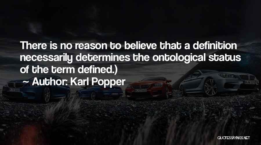 Karl Popper Quotes: There Is No Reason To Believe That A Definition Necessarily Determines The Ontological Status Of The Term Defined.)