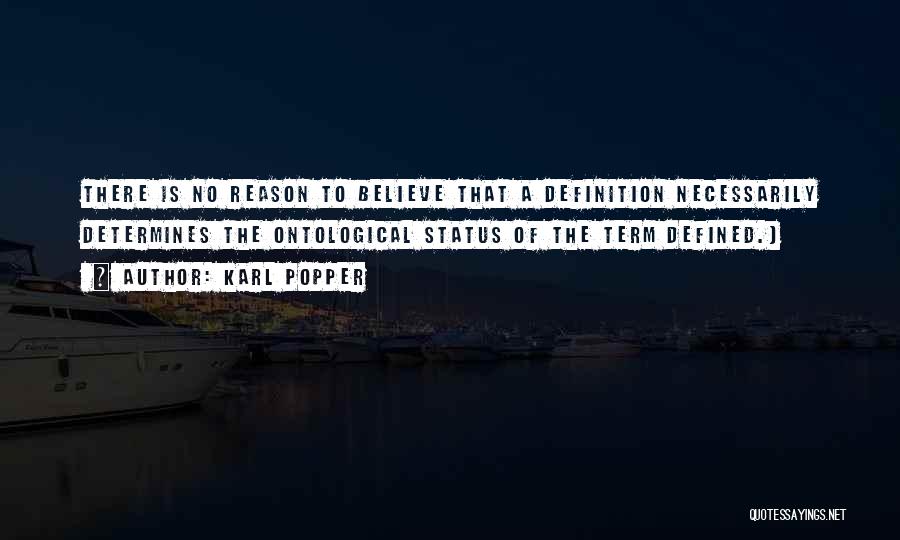 Karl Popper Quotes: There Is No Reason To Believe That A Definition Necessarily Determines The Ontological Status Of The Term Defined.)