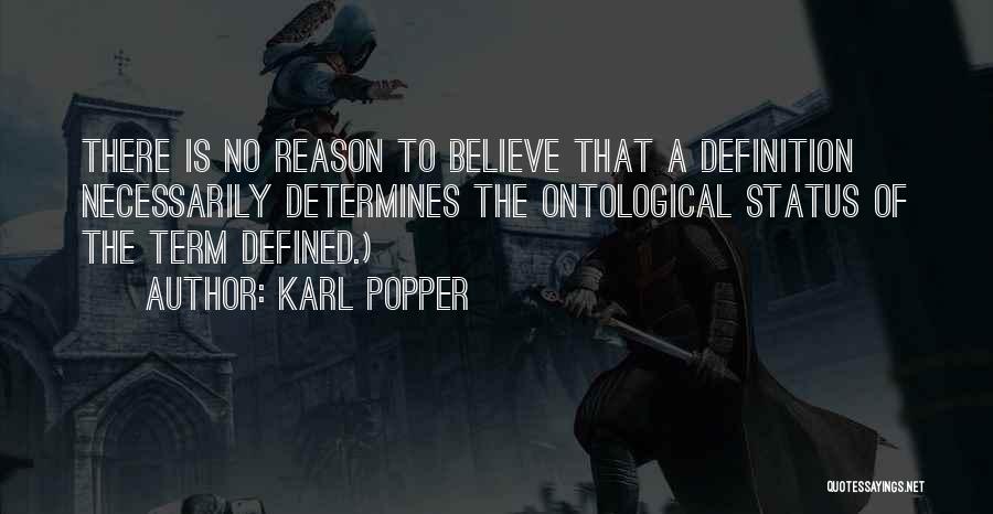 Karl Popper Quotes: There Is No Reason To Believe That A Definition Necessarily Determines The Ontological Status Of The Term Defined.)