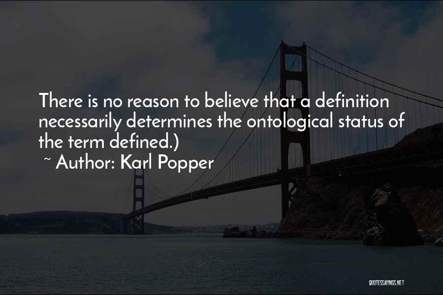 Karl Popper Quotes: There Is No Reason To Believe That A Definition Necessarily Determines The Ontological Status Of The Term Defined.)