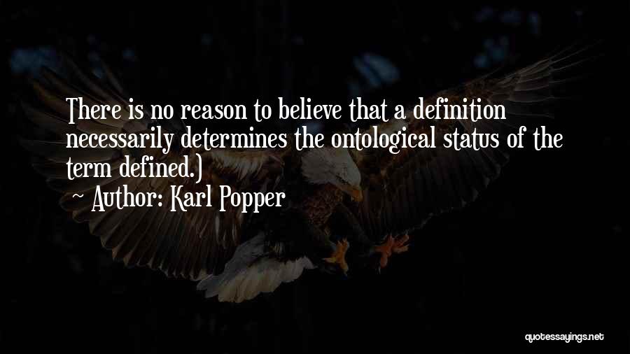 Karl Popper Quotes: There Is No Reason To Believe That A Definition Necessarily Determines The Ontological Status Of The Term Defined.)